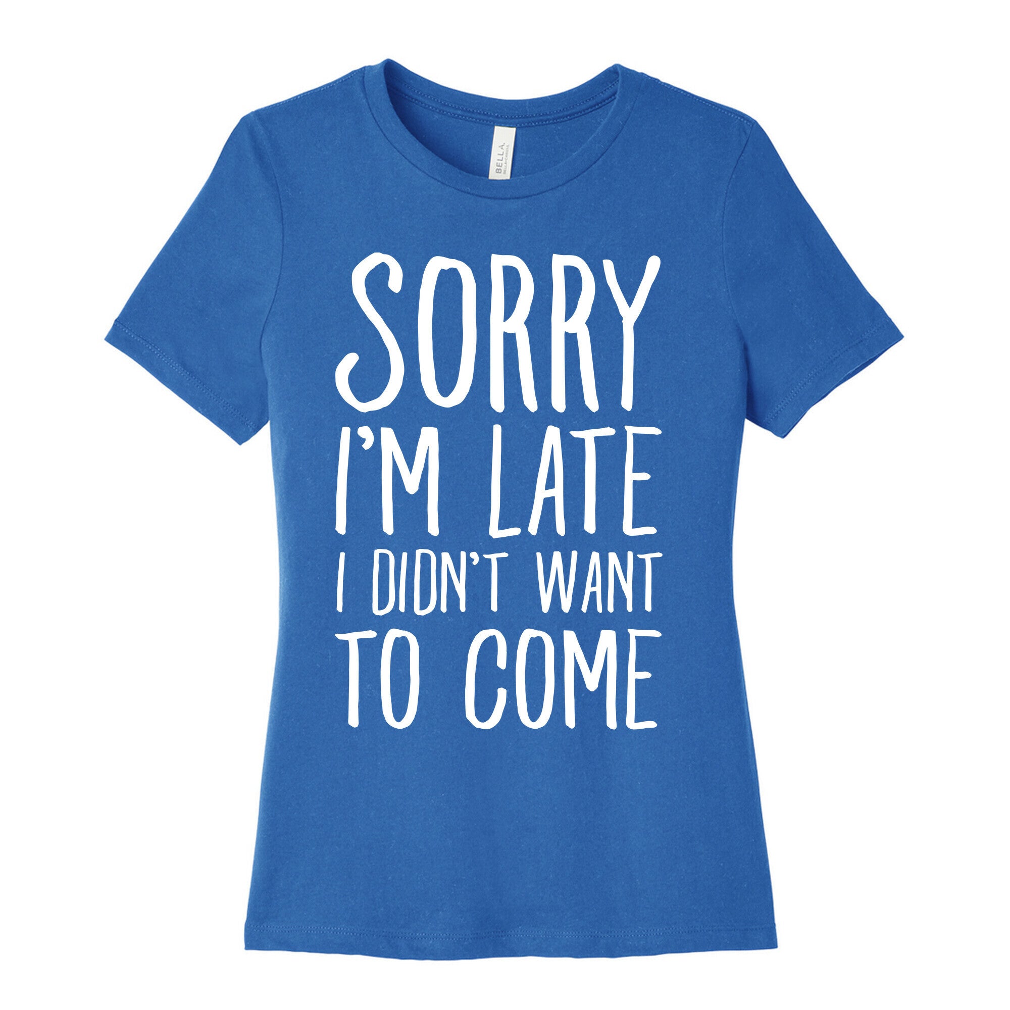 Sorry I'm Late I Didn't Want To Come Women's Cotton Tee